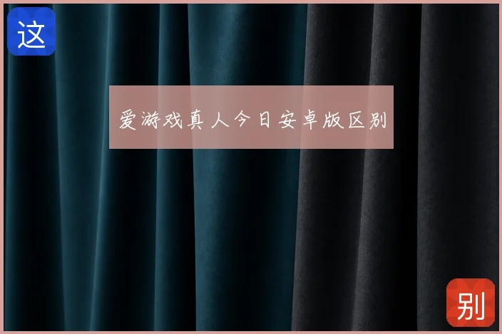 爱游戏真人今日安卓版区别